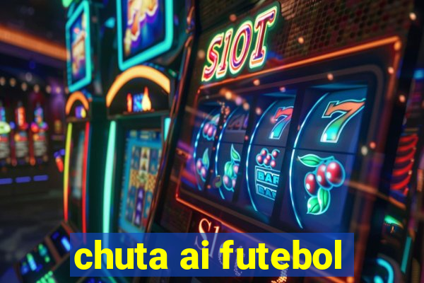 chuta ai futebol